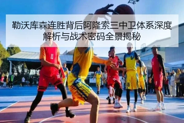 勒沃库森连胜背后阿隆索三中卫体系深度解析与战术密码全景揭秘